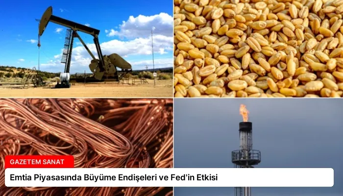 Emtia Piyasasında Büyüme Endişeleri ve Fed’in Etkisi