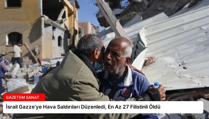 İsrail Gazze’ye Hava Saldırıları Düzenledi, En Az 27 Filistinli Öldü