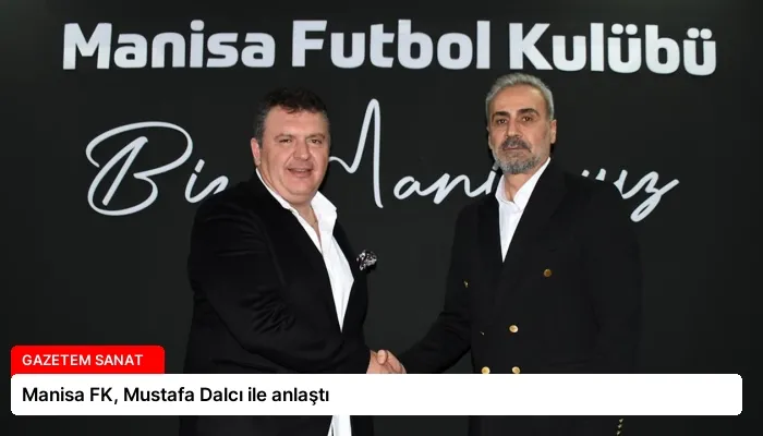 Manisa FK, Mustafa Dalcı ile anlaştı