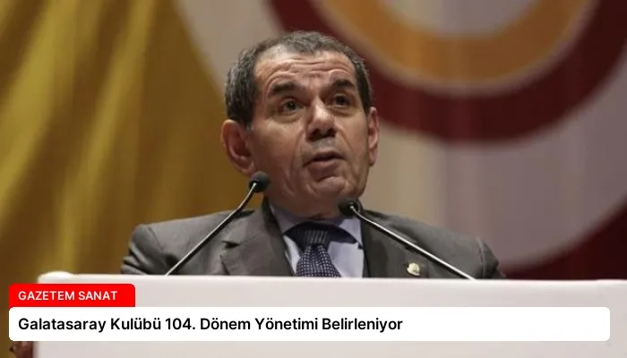 Galatasaray Kulübü 104. Dönem Yönetimi Belirleniyor