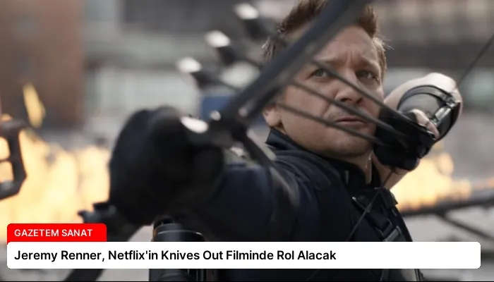 Jeremy Renner, Netflix’in Knives Out Filminde Rol Alacak