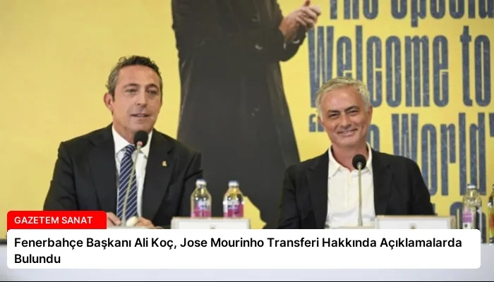 Fenerbahçe Başkanı Ali Koç, Jose Mourinho Transferi Hakkında Açıklamalarda Bulundu