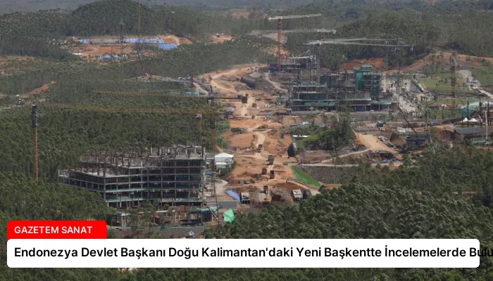 Endonezya Devlet Başkanı Doğu Kalimantan’daki Yeni Başkentte İncelemelerde Bulundu