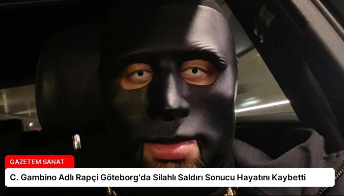 C. Gambino Adlı Rapçi Göteborg’da Silahlı Saldırı Sonucu Hayatını Kaybetti