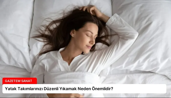 Yatak Takımlarınızı Düzenli Yıkamak Neden Önemlidir?