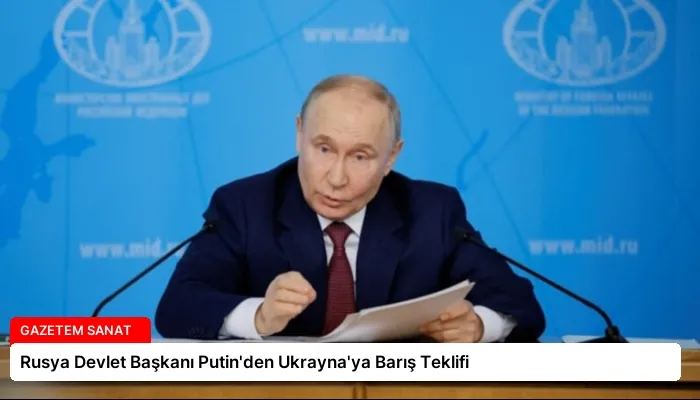 Rusya Devlet Başkanı Putin’den Ukrayna’ya Barış Teklifi