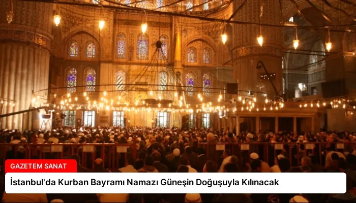 İstanbul’da Kurban Bayramı Namazı Güneşin Doğuşuyla Kılınacak