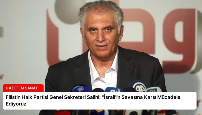 Filistin Halk Partisi Genel Sekreteri Salihi: “İsrail’in Savaşına Karşı Mücadele Ediyoruz”
