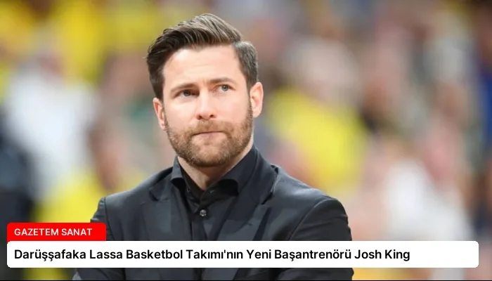 Darüşşafaka Lassa Basketbol Takımı’nın Yeni Başantrenörü Josh King