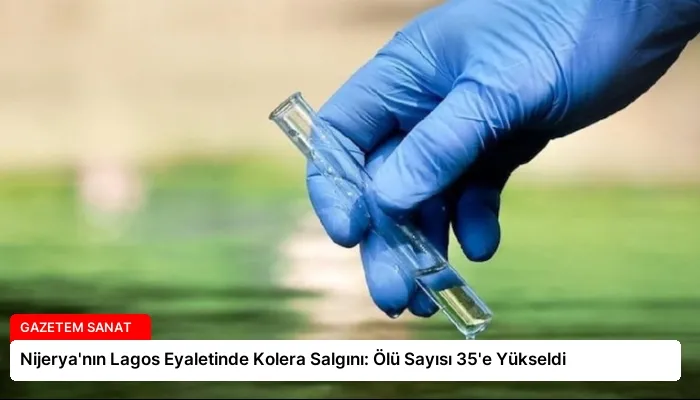 Nijerya’nın Lagos Eyaletinde Kolera Salgını: Ölü Sayısı 35’e Yükseldi