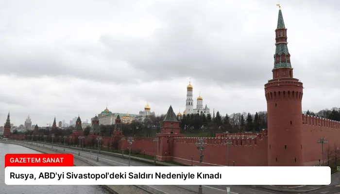 Rusya, ABD’yi Sivastopol’deki Saldırı Nedeniyle Kınadı