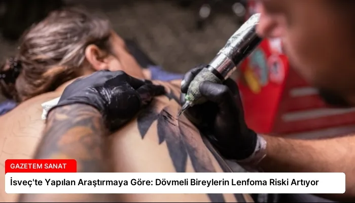 İsveç’te Yapılan Araştırmaya Göre: Dövmeli Bireylerin Lenfoma Riski Artıyor