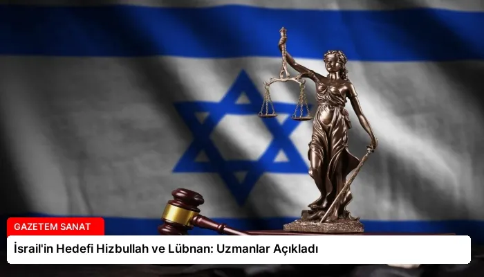 İsrail’in Hedefi Hizbullah ve Lübnan: Uzmanlar Açıkladı