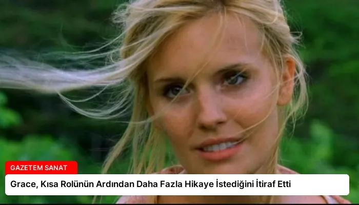 Grace, Kısa Rolünün Ardından Daha Fazla Hikaye İstediğini İtiraf Etti