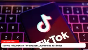 Kosova Hükümeti TikTok’u Devlet Kurumlarında Yasakladı