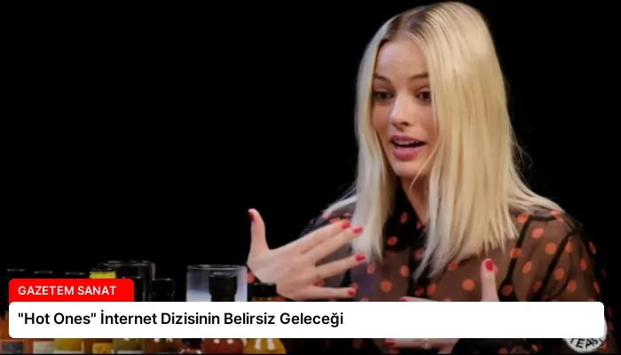 “Hot Ones” İnternet Dizisinin Belirsiz Geleceği