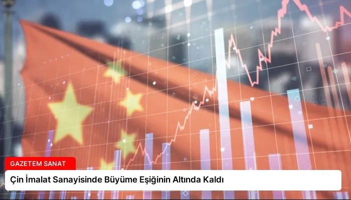 Çin İmalat Sanayisinde Büyüme Eşiğinin Altında Kaldı