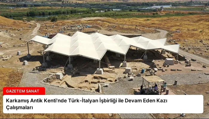 Karkamış Antik Kenti’nde Türk-İtalyan İşbirliği ile Devam Eden Kazı Çalışmaları