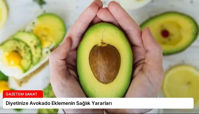 Diyetinize Avokado Eklemenin Sağlık Yararları