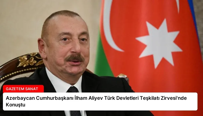 Azerbaycan Cumhurbaşkanı İlham Aliyev Türk Devletleri Teşkilatı Zirvesi’nde Konuştu