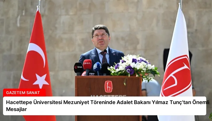 Hacettepe Üniversitesi Mezuniyet Töreninde Adalet Bakanı Yılmaz Tunç’tan Önemli Mesajlar
