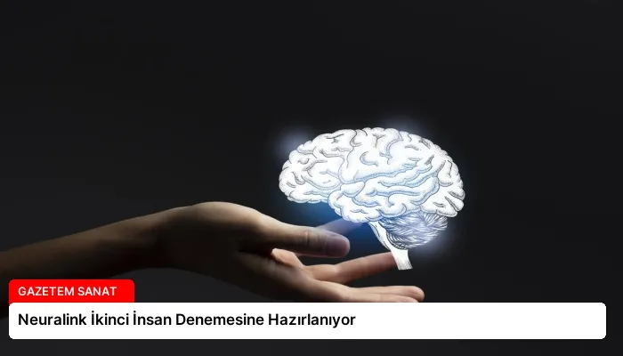 Neuralink İkinci İnsan Denemesine Hazırlanıyor