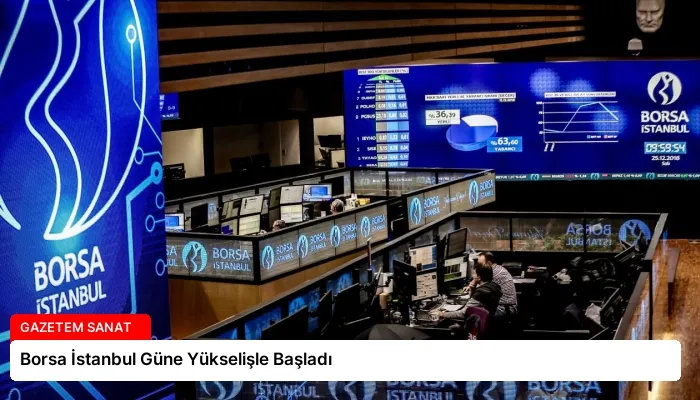 Borsa İstanbul Güne Yükselişle Başladı