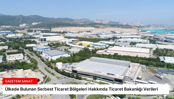 Ülkede Bulunan Serbest Ticaret Bölgeleri Hakkında Ticaret Bakanlığı Verileri