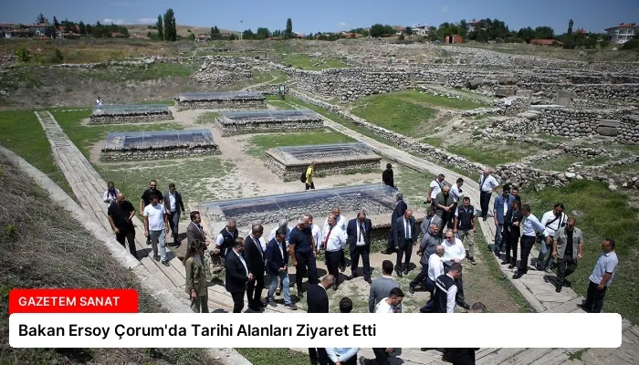 Bakan Ersoy Çorum’da Tarihi Alanları Ziyaret Etti