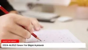 2024-ALES/2 Sınavı Yer Bilgisi Açıklandı