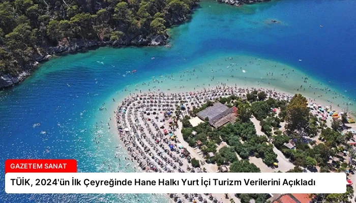 TÜİK, 2024’ün İlk Çeyreğinde Hane Halkı Yurt İçi Turizm Verilerini Açıkladı