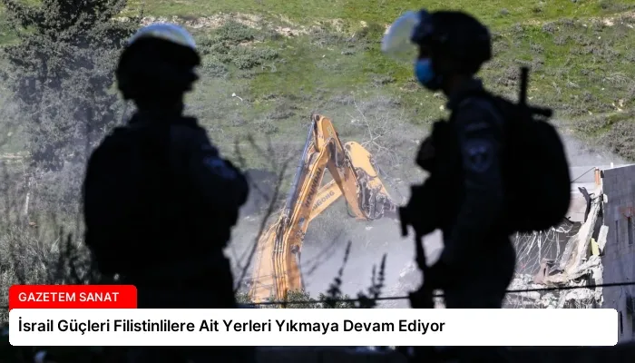 İsrail Güçleri Filistinlilere Ait Yerleri Yıkmaya Devam Ediyor