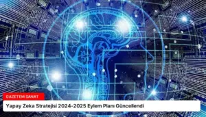 Yapay Zeka Stratejisi 2024-2025 Eylem Planı Güncellendi