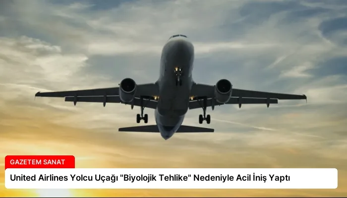 United Airlines Yolcu Uçağı “Biyolojik Tehlike” Nedeniyle Acil İniş Yaptı