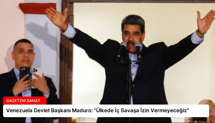 Venezuela Devlet Başkanı Maduro: “Ülkede İç Savaşa İzin Vermeyeceğiz”
