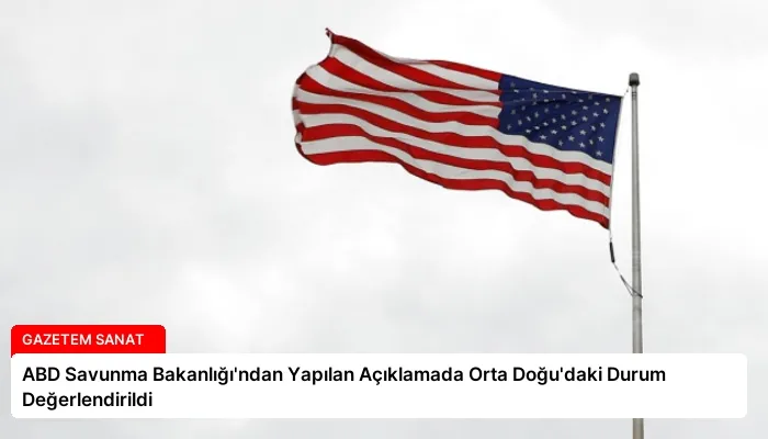 ABD Savunma Bakanlığı’ndan Yapılan Açıklamada Orta Doğu’daki Durum Değerlendirildi