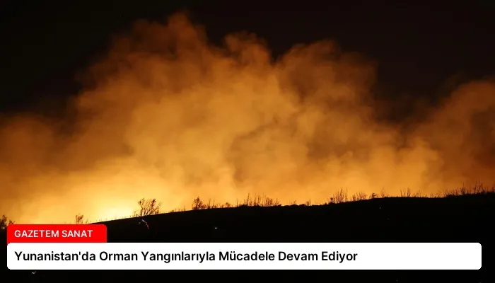 Yunanistan’da Orman Yangınlarıyla Mücadele Devam Ediyor
