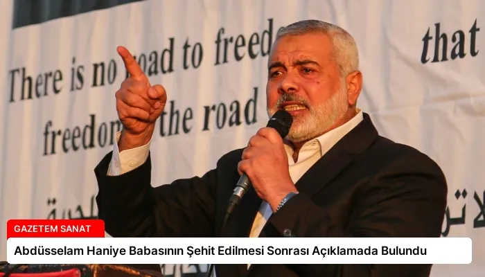 Abdüsselam Haniye Babasının Şehit Edilmesi Sonrası Açıklamada Bulundu