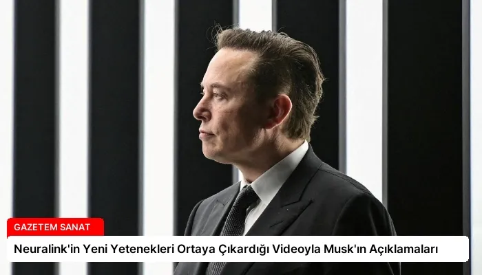 Neuralink’in Yeni Yetenekleri Ortaya Çıkardığı Videoyla Musk’ın Açıklamaları