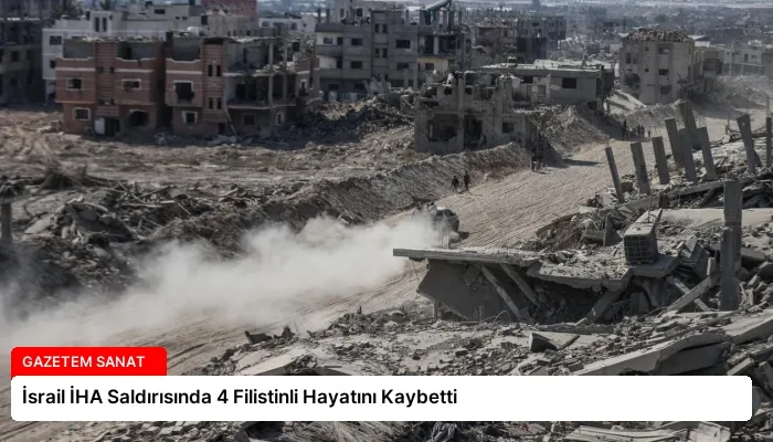 İsrail İHA Saldırısında 4 Filistinli Hayatını Kaybetti