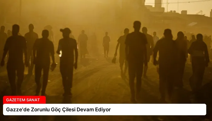 Gazze’de Zorunlu Göç Çilesi Devam Ediyor