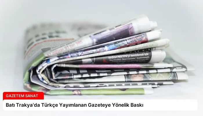 Batı Trakya’da Türkçe Yayımlanan Gazeteye Yönelik Baskı