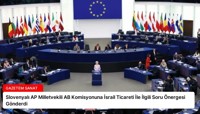 Slovenyalı AP Milletvekili AB Komisyonuna İsrail Ticareti İle İlgili Soru Önergesi Gönderdi