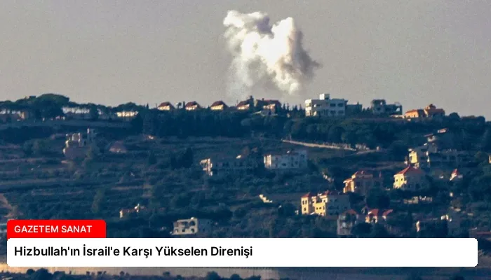 Hizbullah’ın İsrail’e Karşı Yükselen Direnişi