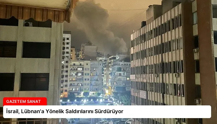 İsrail, Lübnan’a Yönelik Saldırılarını Sürdürüyor