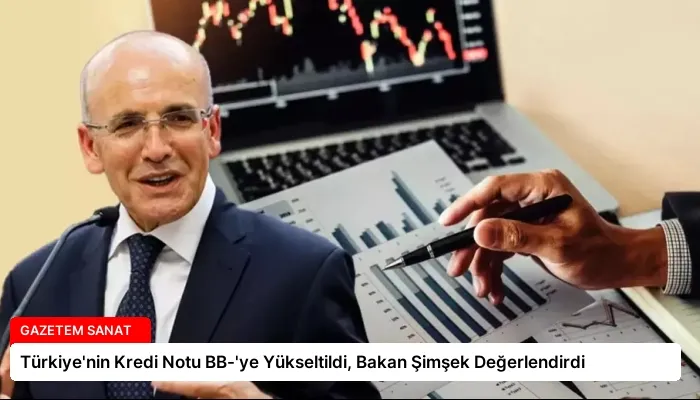 Türkiye’nin Kredi Notu BB-‘ye Yükseltildi, Bakan Şimşek Değerlendirdi