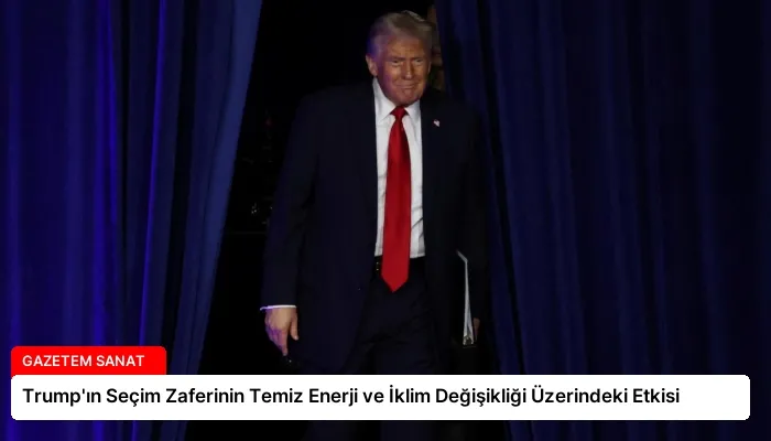 Trump’ın Seçim Zaferinin Temiz Enerji ve İklim Değişikliği Üzerindeki Etkisi