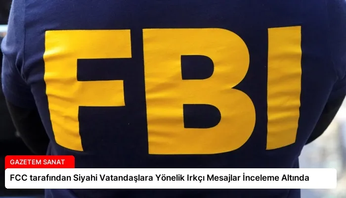 FCC tarafından Siyahi Vatandaşlara Yönelik Irkçı Mesajlar İnceleme Altında