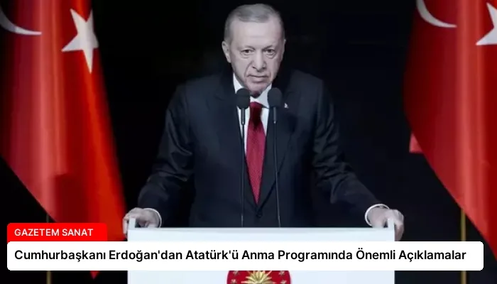 Cumhurbaşkanı Erdoğan’dan Atatürk’ü Anma Programında Önemli Açıklamalar