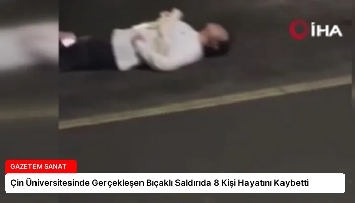 Çin Üniversitesinde Gerçekleşen Bıçaklı Saldırıda 8 Kişi Hayatını Kaybetti